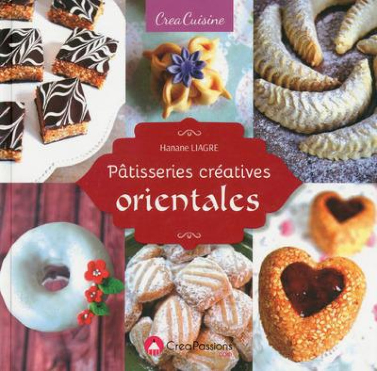 PATISSERIES CREATIVES ORIENTALES - LIAGRE, HANANE - CréaPassions