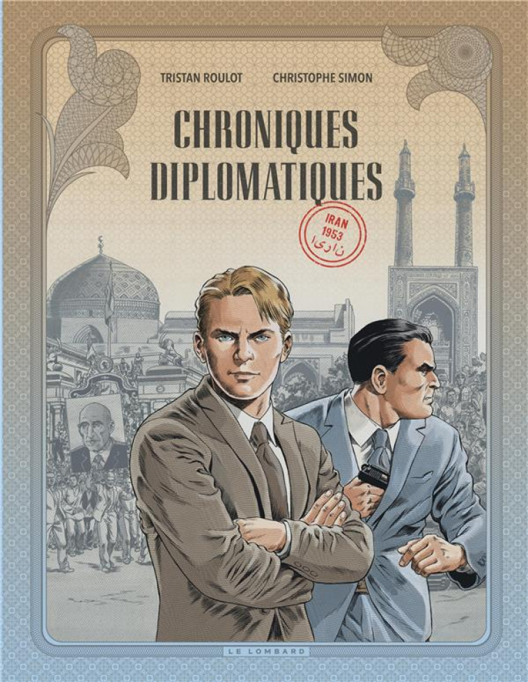 LES DIPLOMATES - CHRONIQUES DIPLOMATIQUES - TOME 1 - IRAN, 1953 - SIMON CHRISTOPHE - LOMBARD