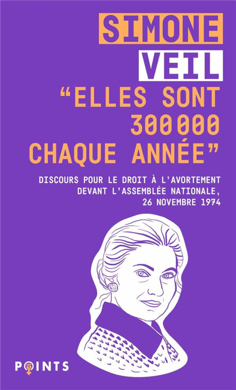 ELLES SONT 300 000 CHAQUE ANNEE. DISCOURS DE LA MINISTRE SIMONE VEIL POUR LE DROIT A L AVORTEME - VEIL SIMONE - POINTS