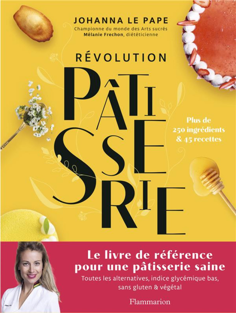 REVOLUTION PATISSERIE - LA BIBLE DE LA PATISSERIE SAINE - LE PAPE JOHANNA - FLAMMARION