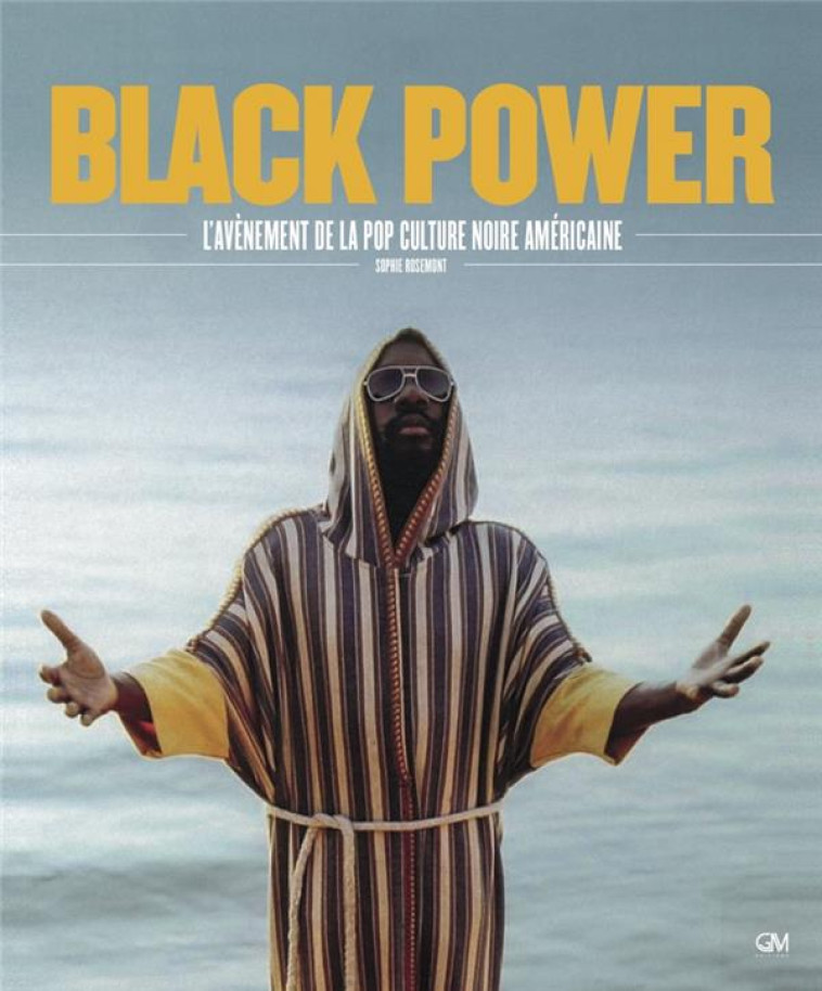 BLACK POWER - L-AVENEMENT DE LA POP CULTURE AFRO-AMERICAINE - ROSEMONT SOPHIE - GM EDITIONS