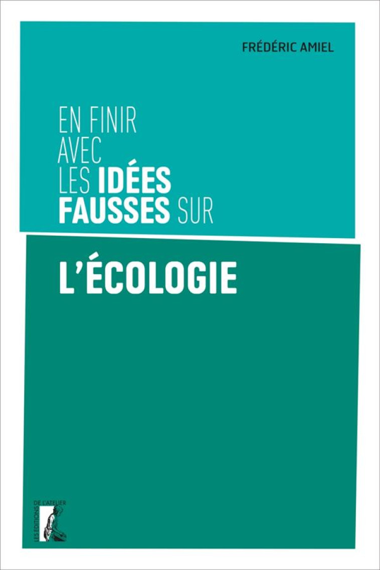 EN FINIR AVEC LES IDEES FAUSSES SUR L-ECOLOGIE - AMIEL FREDERIC - ATELIER