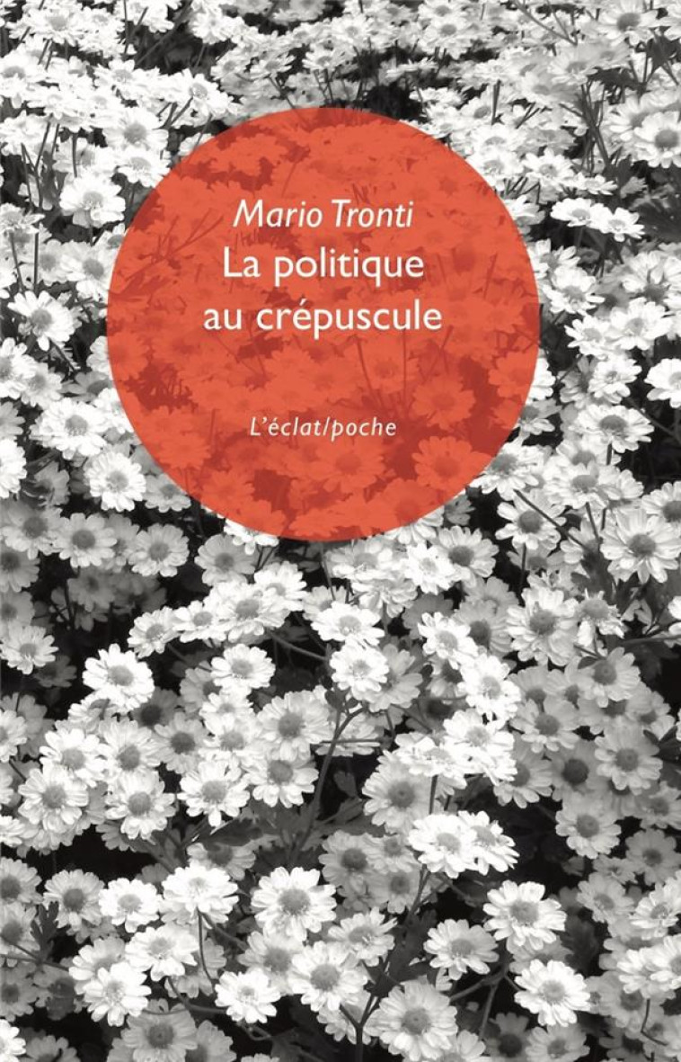 LA POLITIQUE AU CREPUSCULE - TRONTI MARIO - ECLAT