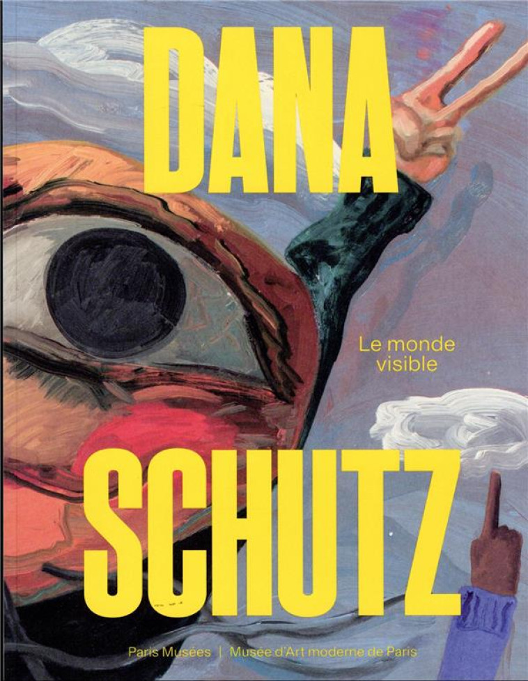 DANA SCHUTZ. LE MONDE VISIBLE - COLLECTIF - PARIS MUSEES