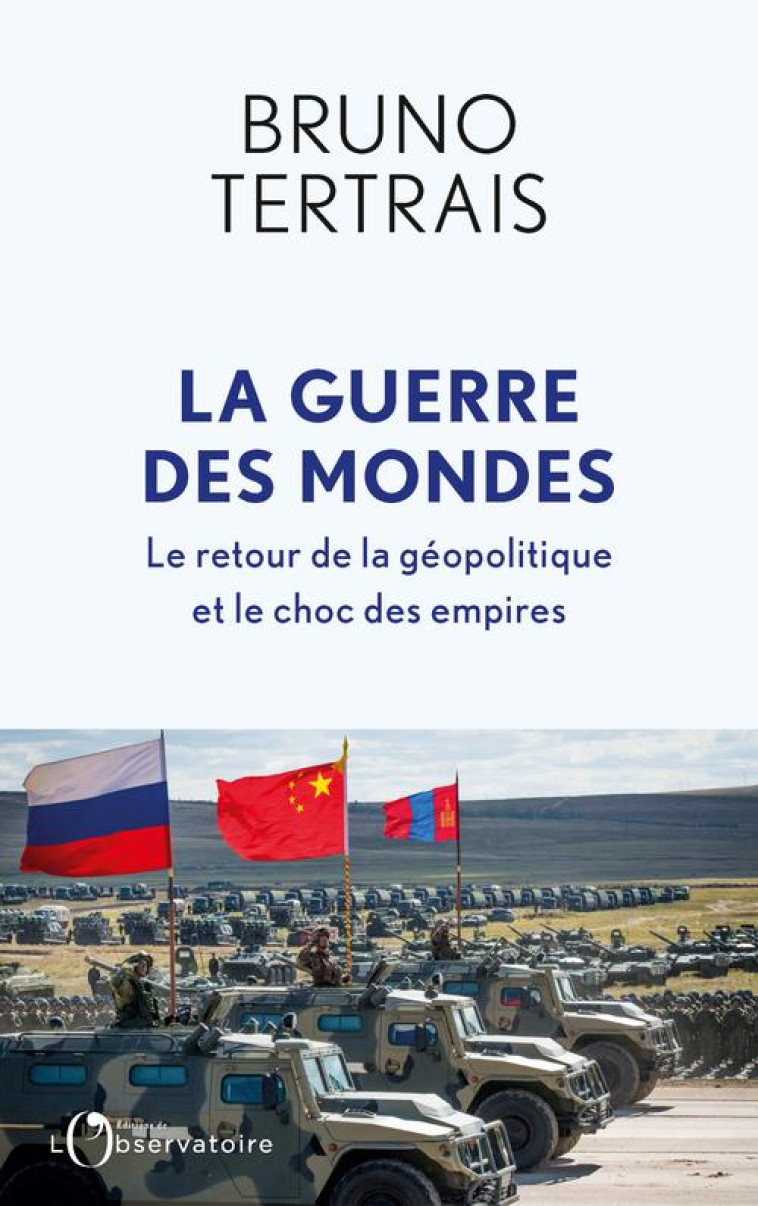 LA GUERRE DES MONDES - LE RETOUR DE LA GEOPOLITIQUE ET LE CHOC DES EMPIRES - TERTRAIS BRUNO - L'OBSERVATOIRE