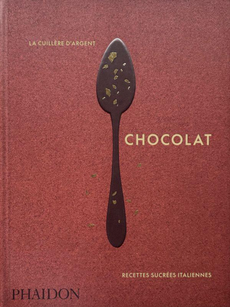 LA CUILLERE D ARGENT : CHOCOLAT - RECETTES SUCREES ITALIENNES - ILLUSTRATIONS, COULEUR - PHAIDON - NC