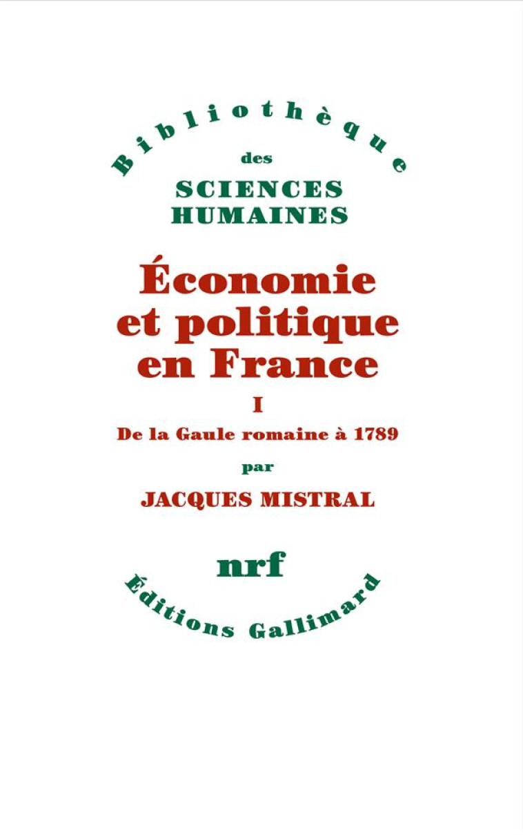 ECONOMIE ET POLITIQUE EN FRANCE - VOL01 - DE LA GAULE ROMAINE A 1789 - MISTRAL JACQUES - GALLIMARD