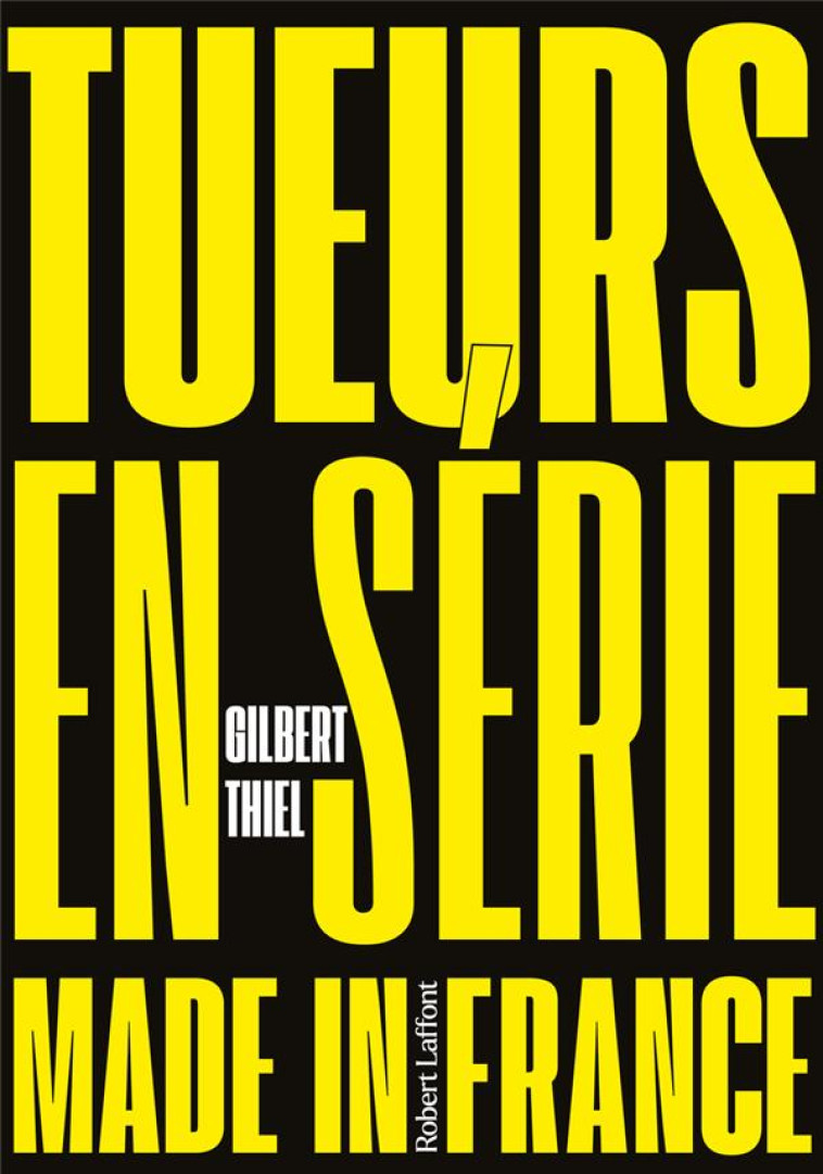 TUEURS EN SERIE MADE IN FRANCE - THIEL GILBERT - ROBERT LAFFONT