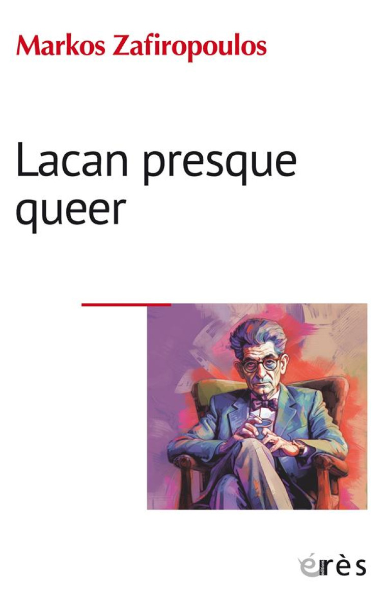 LACAN PRESQUE QUEER - L-ETHIQUE DE L-HOMME OCCIDENTAL ET LES BUTS MORAUX DE LA PSYCHANALYSE - ZAFIROPOULOS MARKOS - ERES