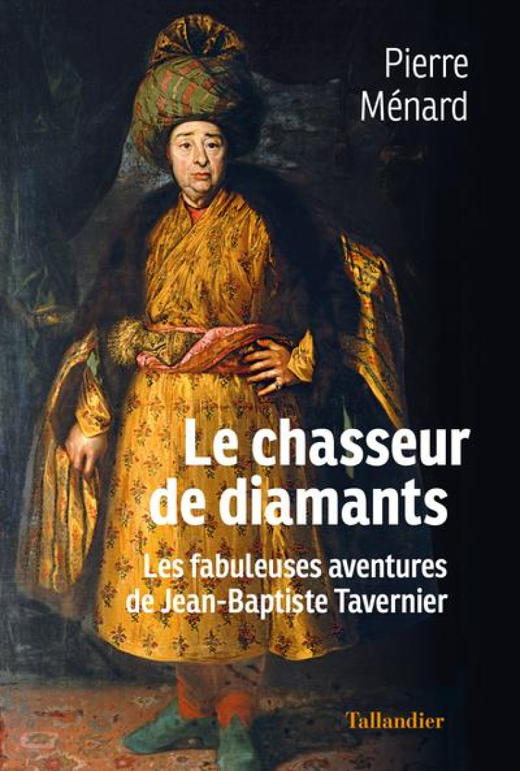 LE CHASSEUR DE DIAMANTS - LES FABULEUSES AVENTURES DE JEAN-BAPTISTE TAVERNIER - MENARD PIERRE - TALLANDIER