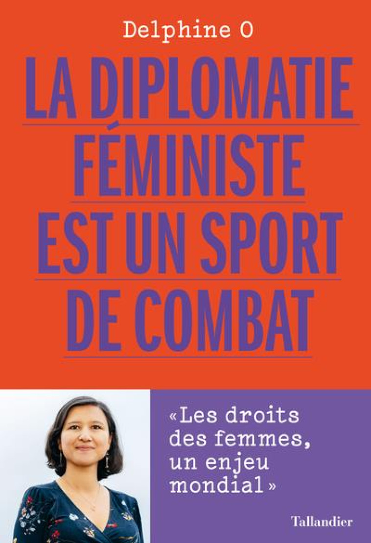 LA DIPLOMATIE FEMINISTE EST UN SPORT DE COMBAT - LES DROITS DES FEMMES, UN ENJEU MONDIAL - O/MUKWEGE - TALLANDIER