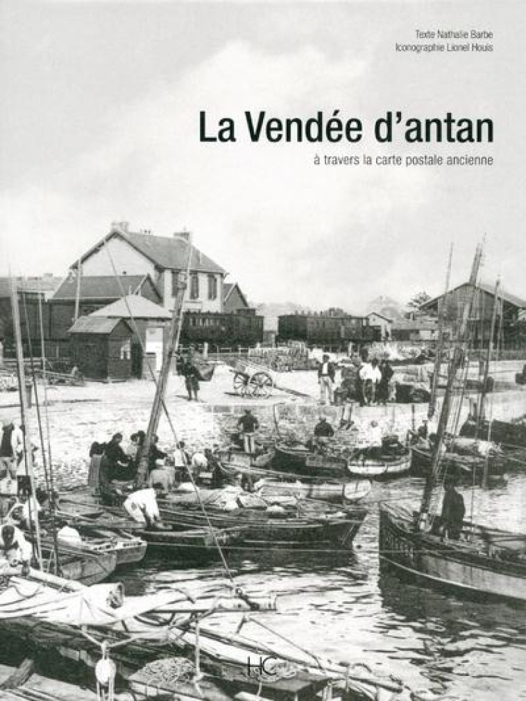 LA VENDEE D'ANTAN  -  LA VENDEE A TRAVERS LA CARTE POSTALE ANCIENNE - BARBE, NATHALIE - HC EDITIONS