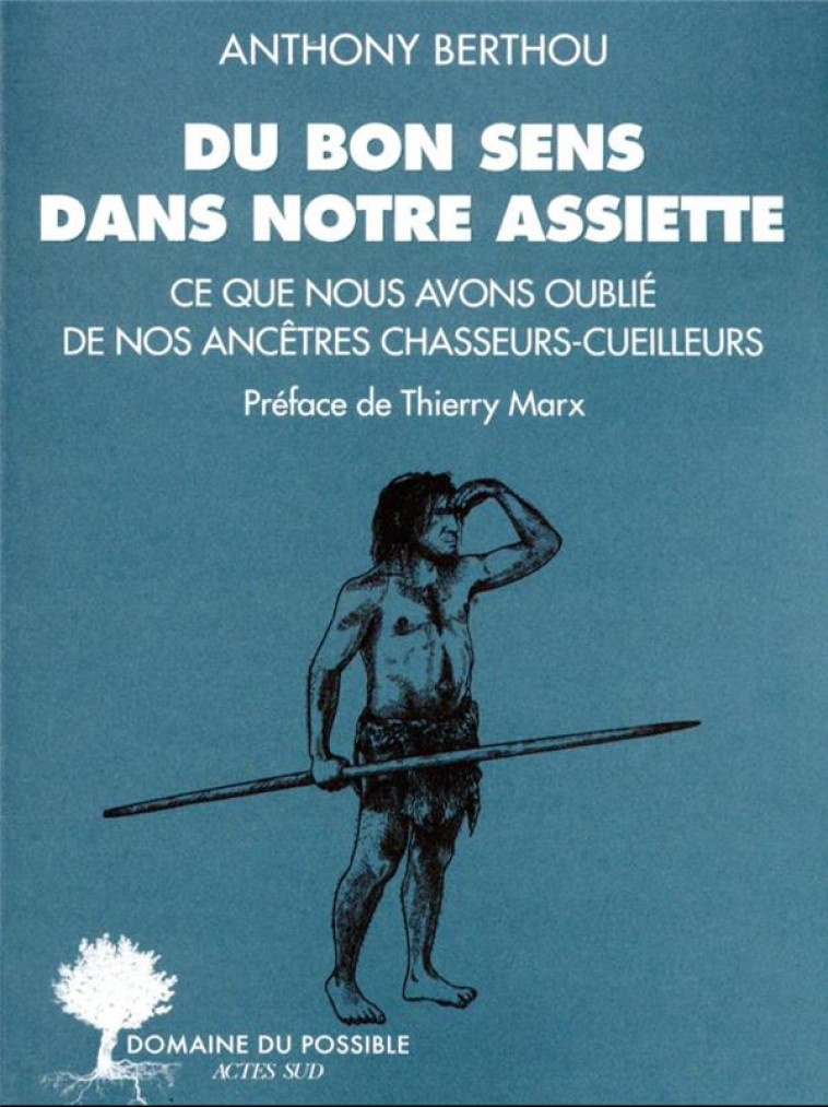 DU BON SENS DANS NOTRE ASSIETTE : CE QUE NOUS AVONS OUBLIE DE NOS ANCETRES CHASSEURS-CUEILLEURS - BERTHOU, ANTHONY - ACTES SUD