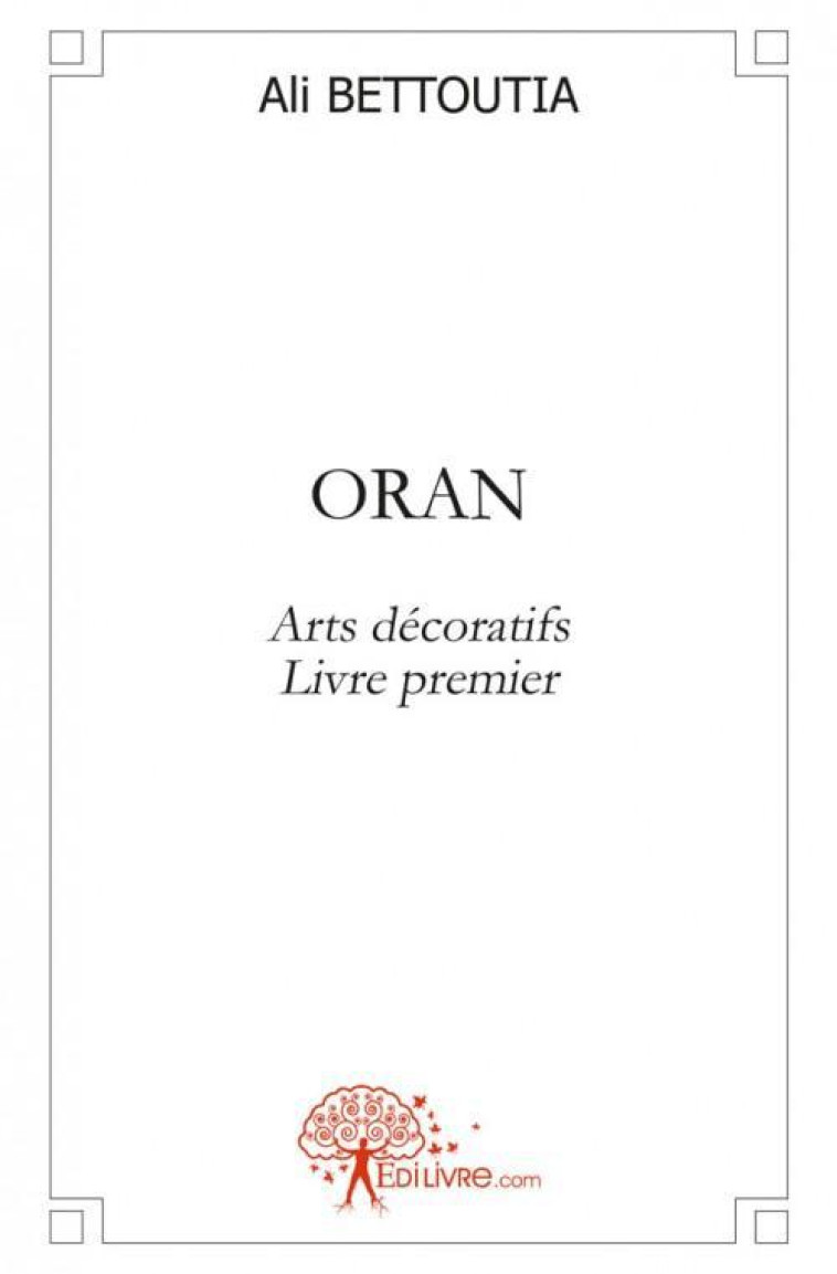 ORAN - ARTS DECORATIFS LIVRE PREMIER - ALI BETTOUTIA - EDILIVRE-APARIS