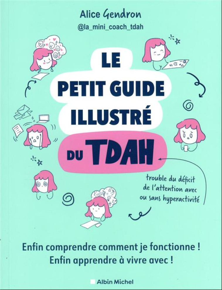 LE PETIT GUIDE ILLUSTRE DU TDAH - ENFIN COMPRENDRE COMMENT JE FONCTIONNE ! ENFIN APPRENDRE A VIVRE A - GENDRON ALICE - ALBIN MICHEL