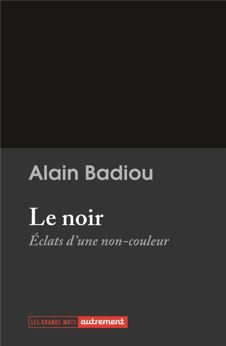 LE NOIR - ECLATS D-UNE NON-COULEUR - BADIOU ALAIN - FLAMMARION