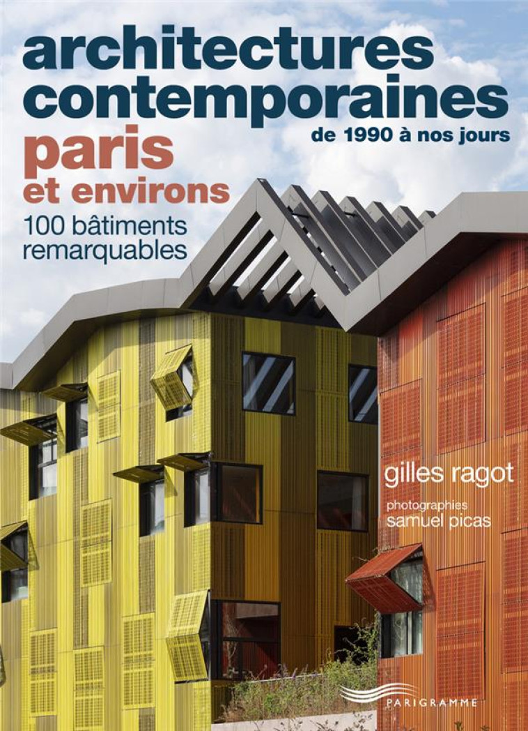 ARCHITECTURES CONTEMPORAINES DE 1990 A NOS JOURS PARIS ET ENVIRONS - 100 BATIMENTS REMARQUABLES - RAGOT GILLES - PARIGRAMME