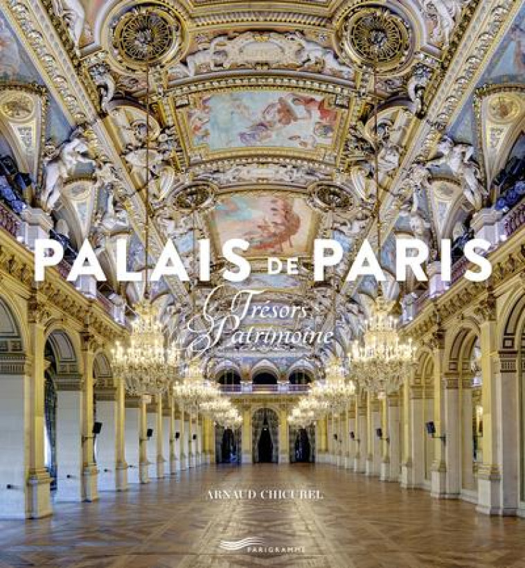 PALAIS DE PARIS - TRESORS DU PATRIMOINE - CHICUREL ARNAUD - PARIGRAMME