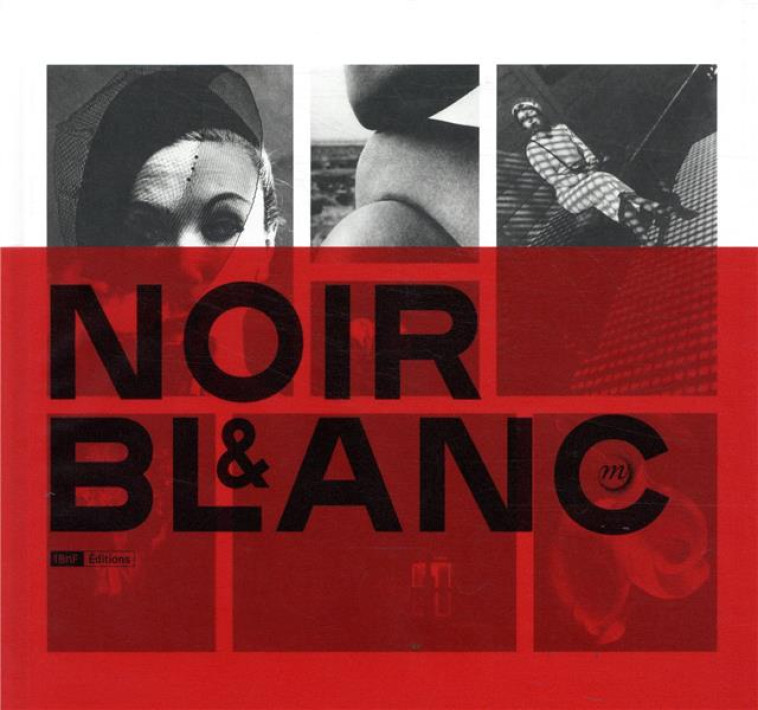 NOIR & BLANC : UNE ESTHETIQUE DE LA PHOTOGRAPHIE - COLLECTIONS DE LA BIBLIOTHEQUE - COLLECTIF - RMN