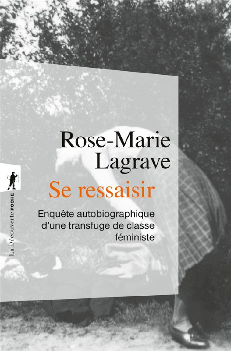 SE RESSAISIR - ENQUETE AUTOBIOGRAPHIQUE D-UNE TRANSFUGE DE CLASSE FEMINISTE - LAGRAVE ROSE-MARIE - LA DECOUVERTE