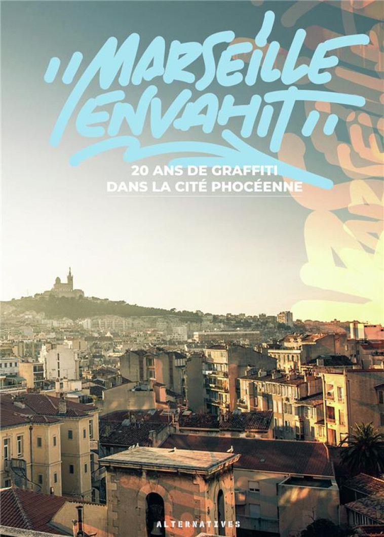 MARSEILLE ENVAHIT - 20 ANS DE GRAFFITI DANS LA CITE PHOCEENNE - DEFENDI THEO - GALLIMARD