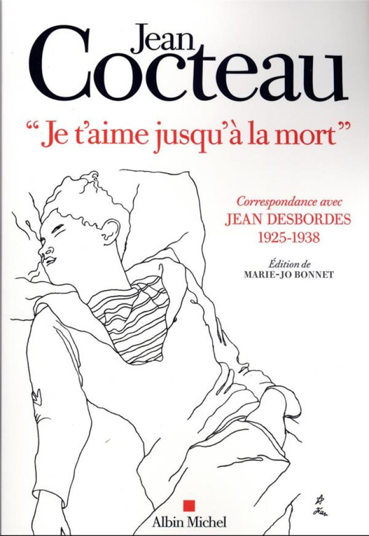 JE T-AIME JUSQU-A LA MORT - CORRESPONDANCE AVEC JEAN DESBORDES (1925-1938). EDITION DE MARIE-JO BO - COCTEAU JEAN - ALBIN MICHEL