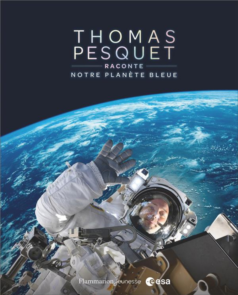 THOMAS PESQUET RACONTE NOTRE PLANETE BLEUE - PESQUET THOMAS - FLAMMARION