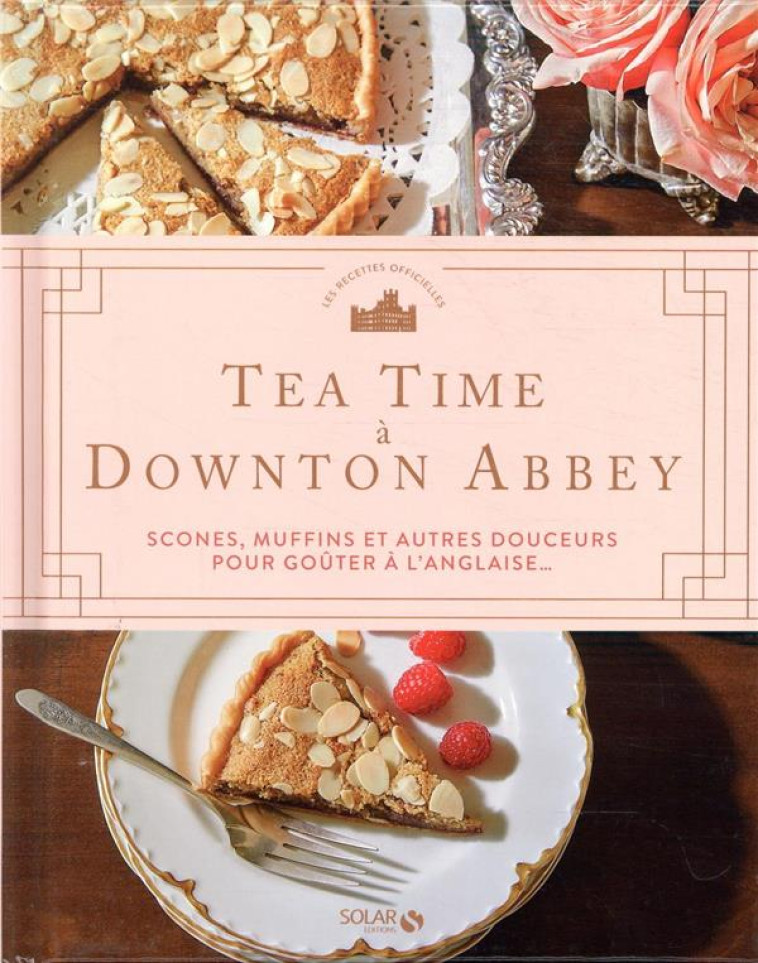 TEA TIME A DOWNTON ABBEY - SCONES, MUFFINS ET AUTRES DOUCEURS POUR GOUTER A L-ANGLAISE... - COLLECTIF - SOLAR