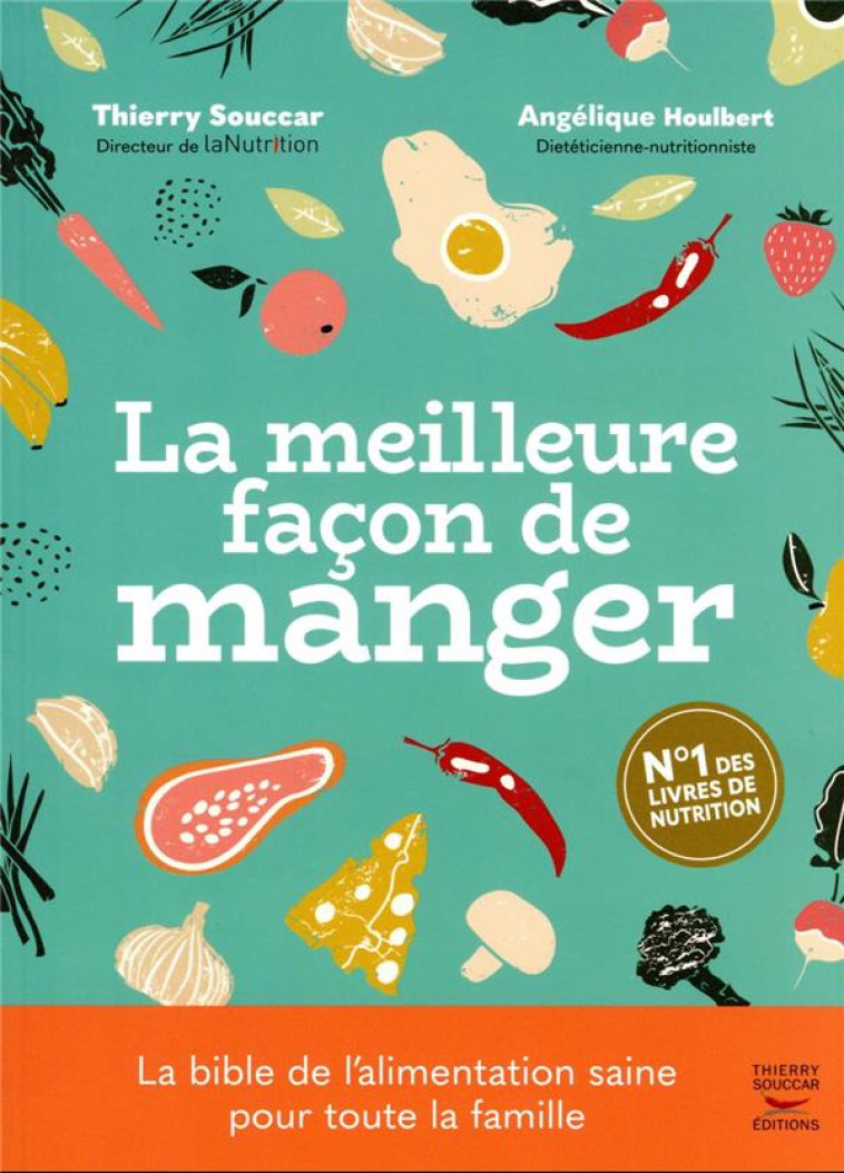 LA MEILLEURE FACON DE MANGER : LA BIBLE DE L'ALIMENTATION SAINE POUR TOUTE LA FAMILLE (3E EDITION) - SOUCCAR/HOULBERT - THIERRY SOUCCAR