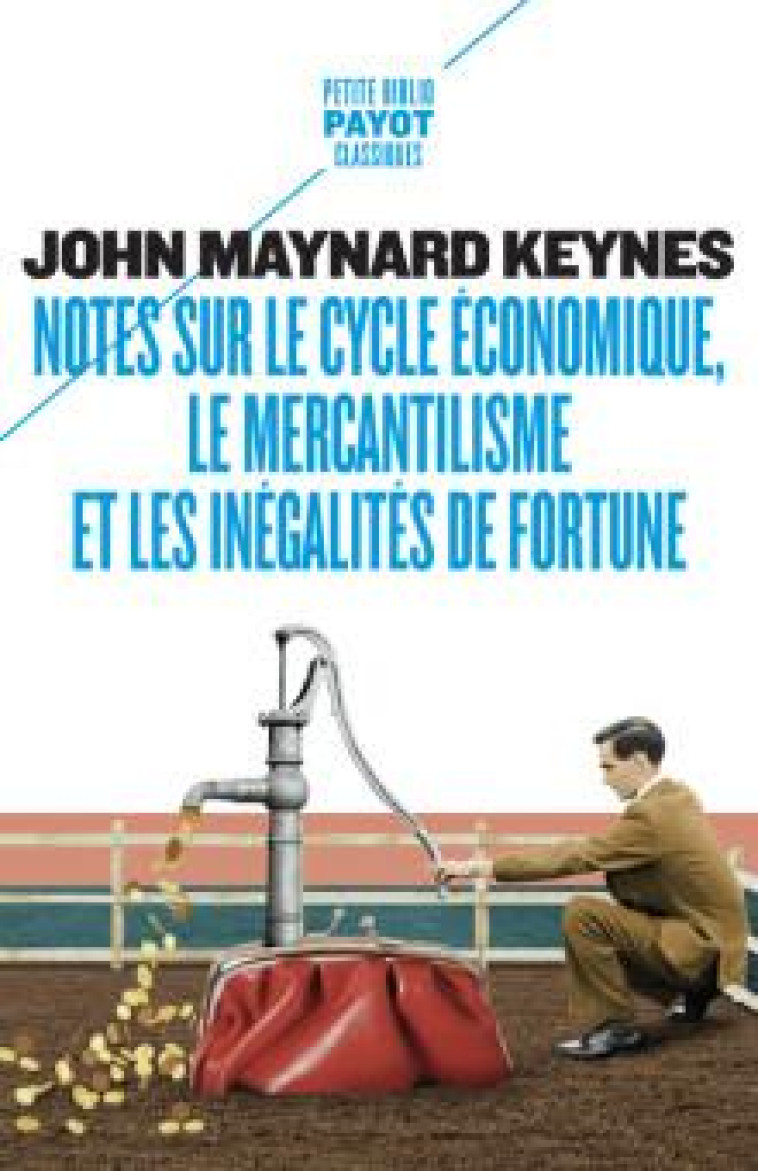 NOTES SUR LE CYCLE ECONOMIQUE, LE MERCANTILISME ET LES INEGALITES DE FORTUNE - KEYNES JOHN MAYNARD - PAYOT POCHE