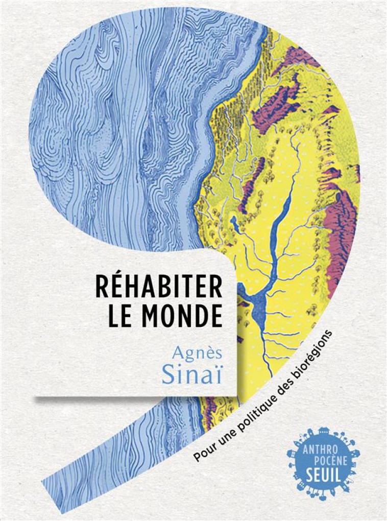 REHABITER LE MONDE. POUR UNE POLITIQUE DES BIOREGIONS - SINAI AGNES - SEUIL