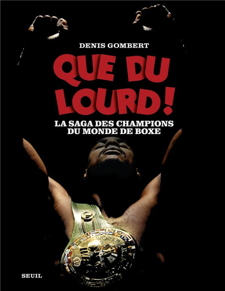 QUE DU LOURD !. LA SAGA DES CHAMPIONS DU MONDE DE BOXE - GOMBERT DENIS - SEUIL