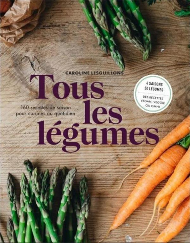 TOUS LES LEGUMES - 160 RECETTES DE SAISON POUR CUISINE AU QUOTIDIEN - LESGUILLONS CAROLINE - WEBEDIA BOOKS