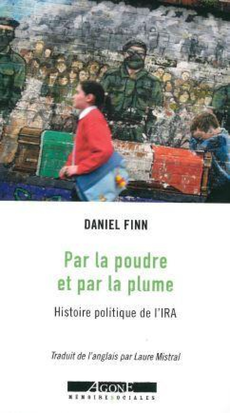 PAR LA POUDRE ET PAR LA PLUME : UNE HISTOIRE POLITIQUE DE L'IRA, DE 1857 A NOS JOURS - FINN, DANIEL - AGONE