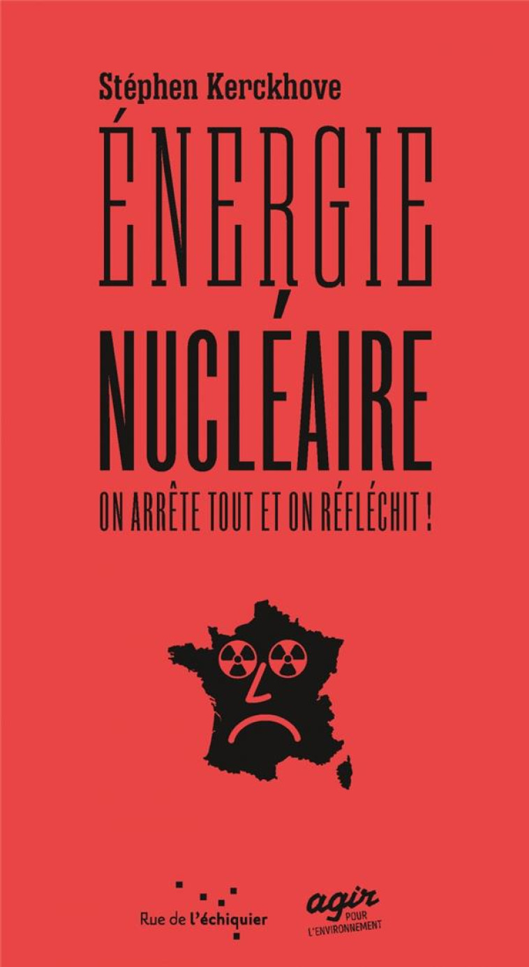 ENERGIE NUCLEAIRE : ON ARRETE TOUT ET ON REFLECHIT ! - KERCKHOVE STEPHEN - RUE ECHIQUIER