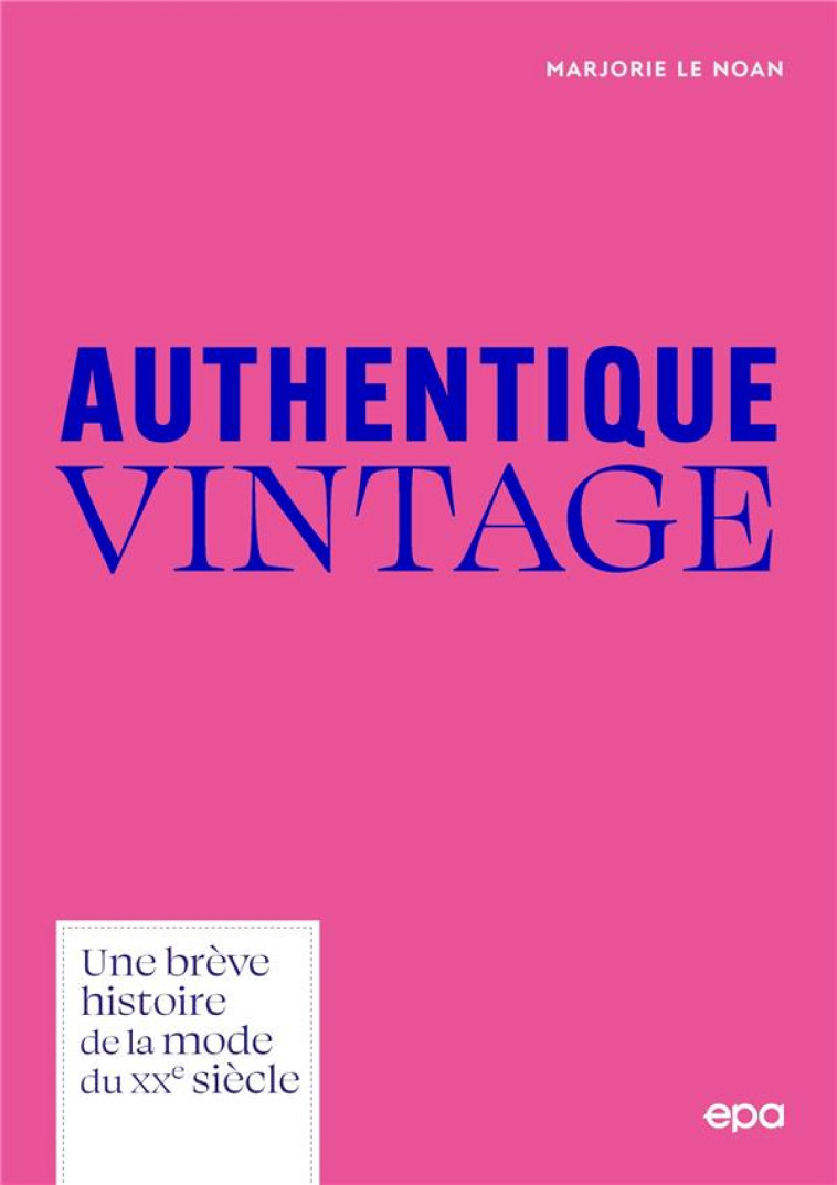 AUTHENTIQUE VINTAGE : UNE BREVE HISTOIRE DE LA MODE DU XXE SIECLE - LE NOAN, MARJORIE - EPA