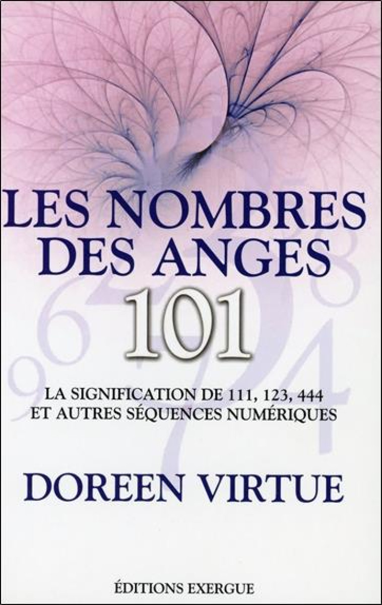 LES NOMBRES DES ANGES  -  101  -  LA SIGNIFICATION DE 111, 123, 444 ET AUTRES SEQUENCES NUMERIQUES - VIRTUE, DOREEN  - EXERGUE