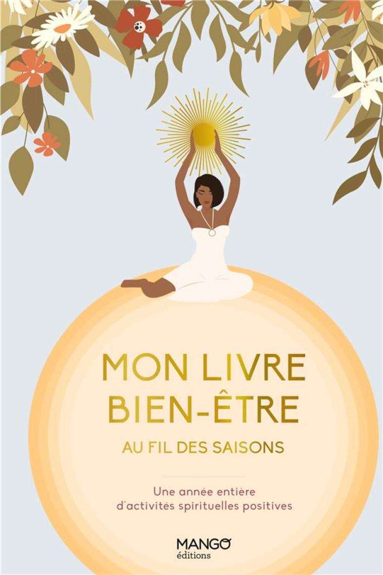 MON LIVRE BIEN-ETRE AU FIL DES SAISONS. UNE ANNEE ENTIERE D-ACTIVITES SPIRITUELLES POSITIVES - COLLECTIF - MANGO