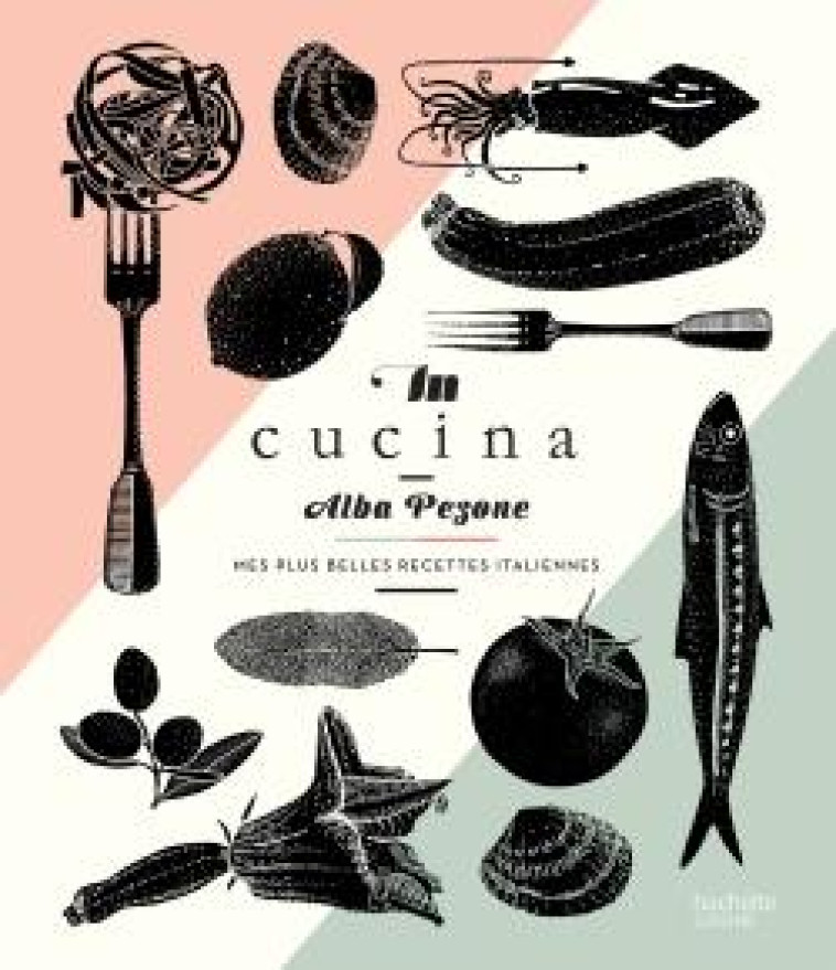 IN CUCINA - MES PLUS BELLES RECETTES ITALIENNES - PEZONE ALBA - Hachette Pratique