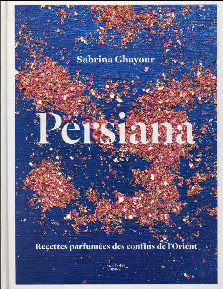 PERSIANA - RECETTES PARFUMEES DES CONFINS DE L-ORIENT - GHAYOUR SABRINA - Hachette Pratique