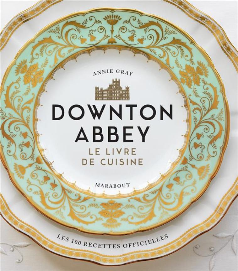 LA CUISINE DE DOWNTON ABBEY - LES RECETTES OFFICIELLES - COLLECTIF - MARABOUT