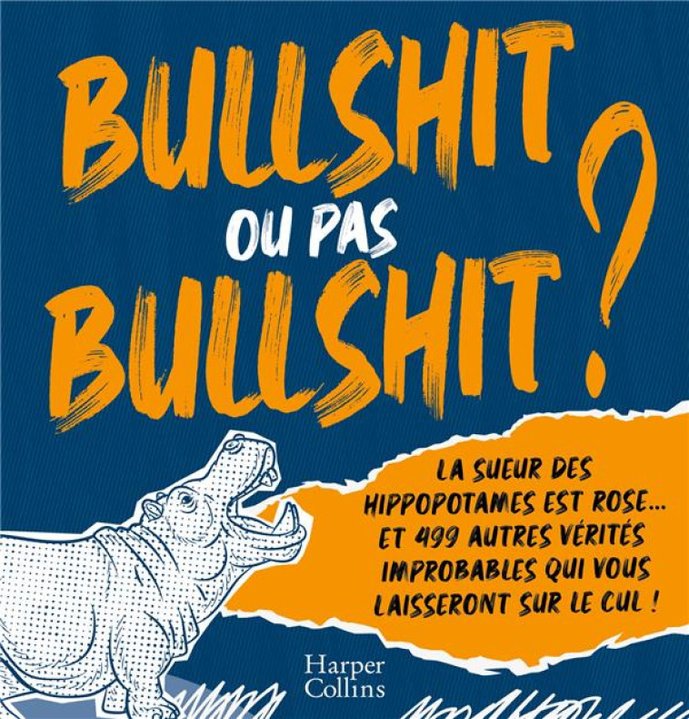 BULLSHIT OU PAS BULLSHIT ? - LA SUEUR DES HIPPOPOTAMES EST ROSE ET 499 AUTRES VERITES IMPROBABLES QU - CARLEY SHANE - HARPERCOLLINS