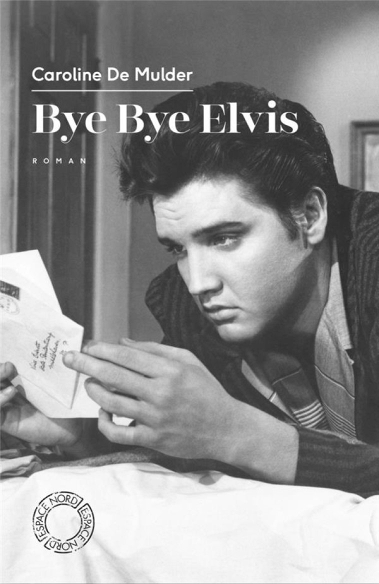 BYE BYE ELVIS - MULDER (DE) CAROLINE - ESPACE NORD