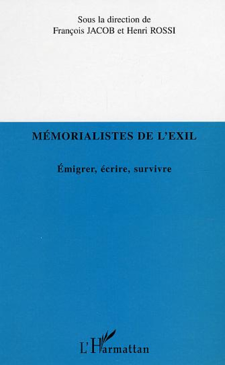 MEMORALISTES DE L'EXIL - EMIGRER, ECRIRE, SURVIVRE - JACOB F. / ROSSI H. - L'HARMATTAN