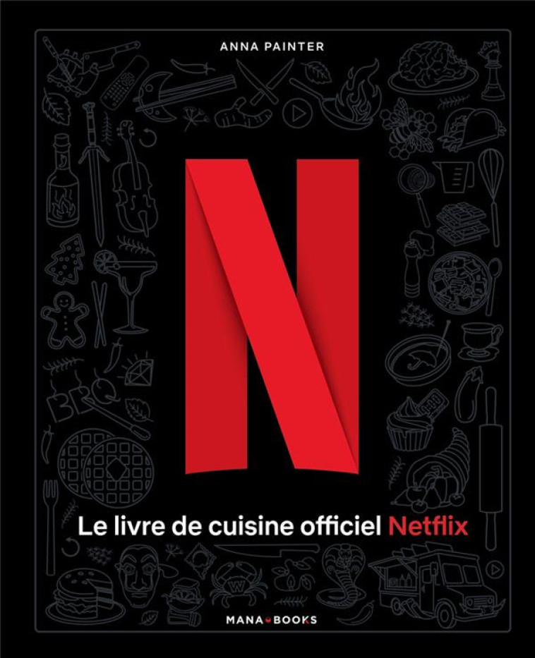 LE LIVRE DE CUISINE OFFICIEL NETFLIX - PAINTER ANNA - MANA BOOKS