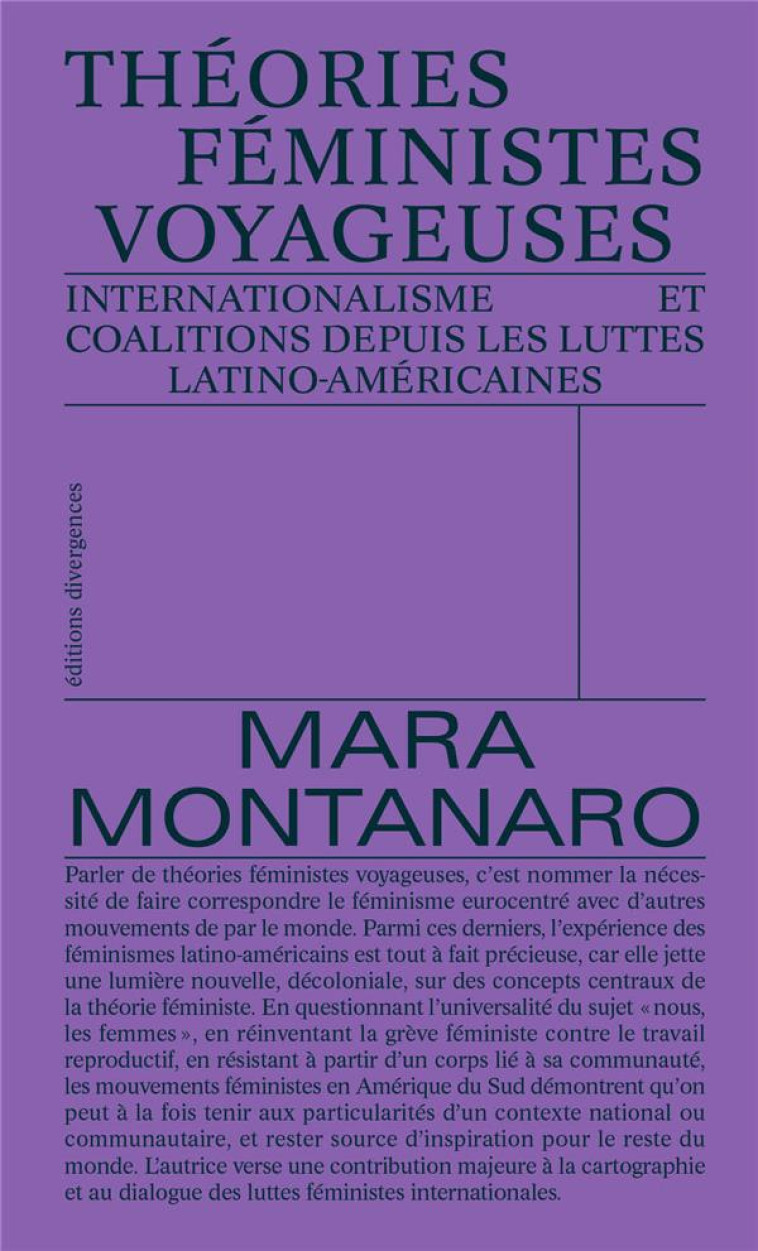 THEORIES FEMINISTES VOYAGEUSES - INTERNATIONALISME ET COALITIONS DEPUIS LES LUTTES LATINO-AMERICAINE - MONTANARO MARA - DIVERGENCES