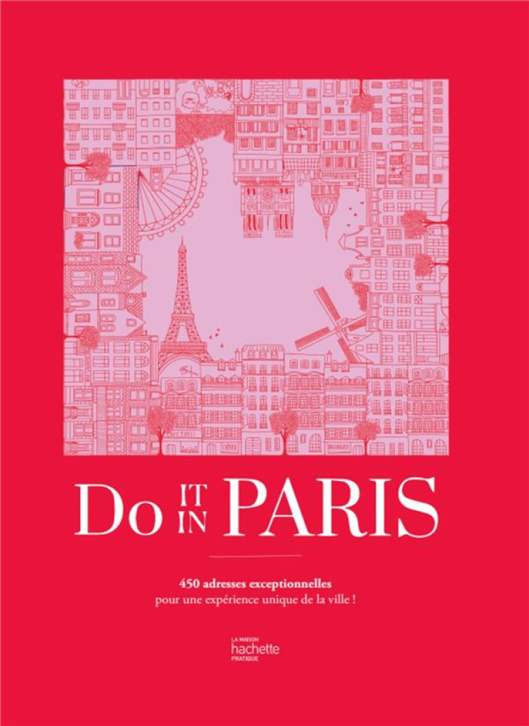 DO IT IN PARIS : 450 ADRESSES EXCEPTIONNELLES POUR UNE EXPERIENCE UNIQUE DE LA VILLE ! - DO IT IN PARIS - HACHETTE