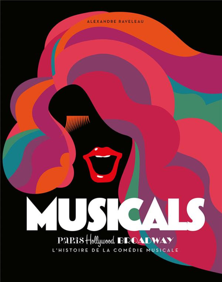 MUSICALS  -  PARIS, HOLLYWOOD, BROADWAY L'HISTOIRE DE LA COMEDIE MUSICALE - RAVELEAU, ALEXANDRE - Chronique