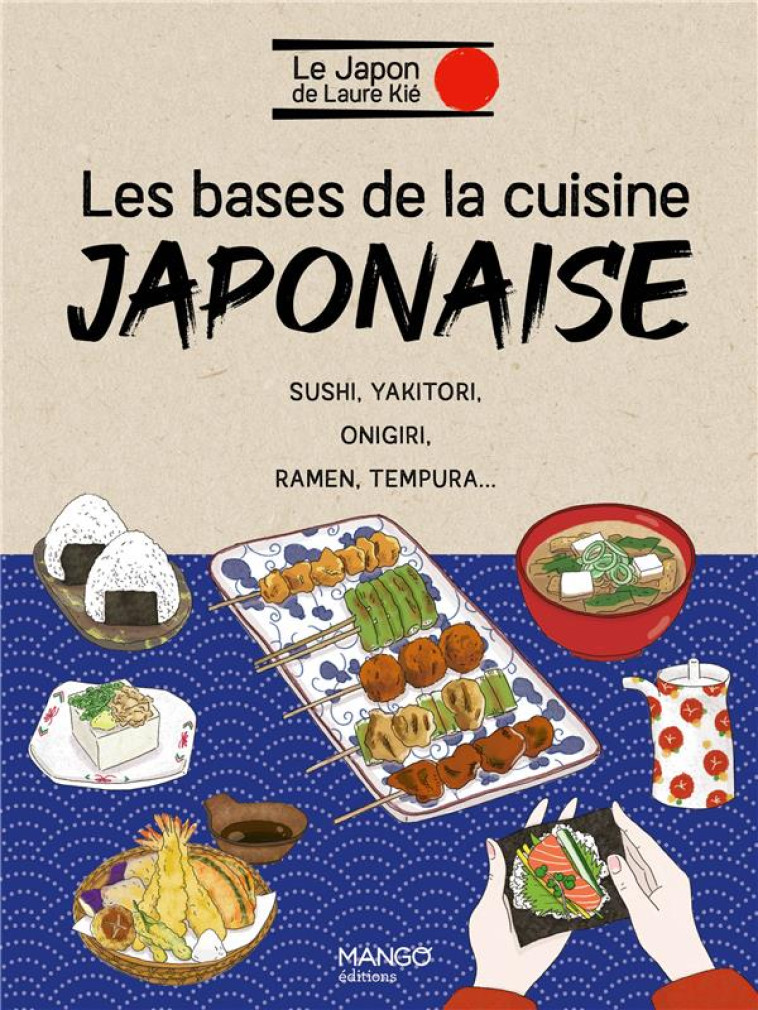 LES BASES DE LA CUISINE JAPONAISE - SUSHI, YAKITORI, ONIGIRI, RAMEN, TEMPURA... - KIE/KISHI - MANGO