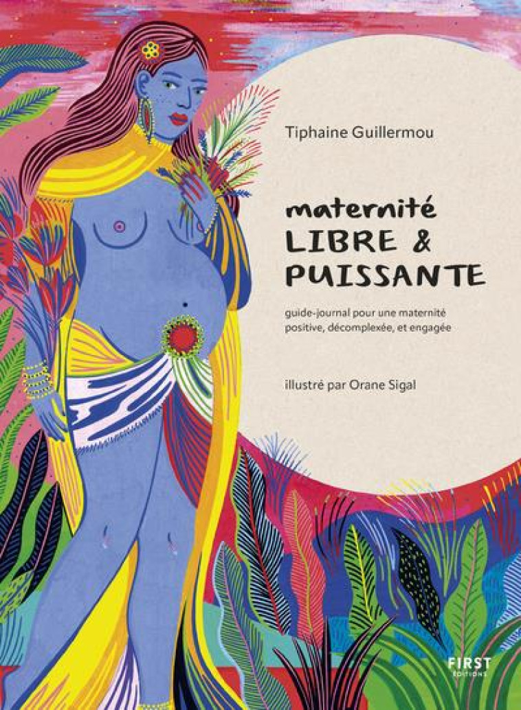 MATERNITE LIBRE ET PUISSANTE - GUIDE-JOURNAL POUR UNE MATERNITE POSITIVE, DECOMPLEXEE ET ENGAGEE - GUILLERMOU, TIPHAINE  - FIRST